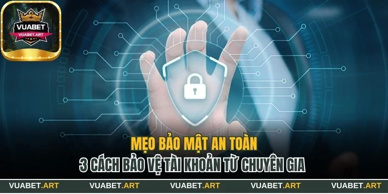 Bật mí 3 mẹo bảo mật tài khoản cá nhân an toàn nhất 