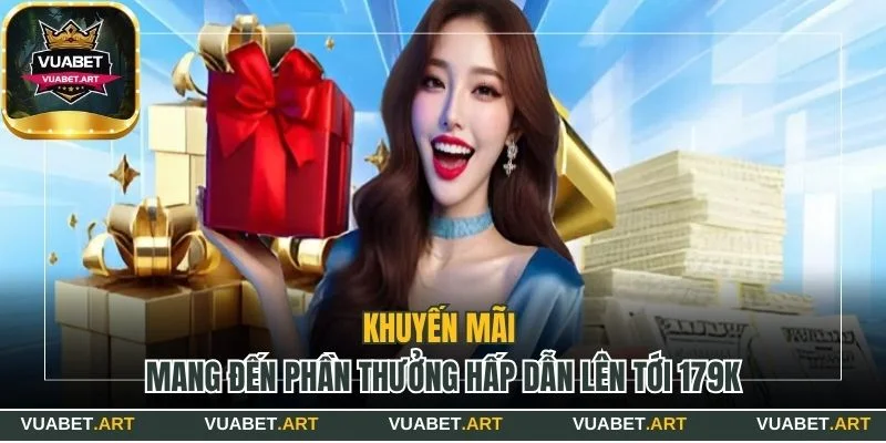 Khuyến mãi mang đến phần thưởng hấp dẫn lên tới 179K