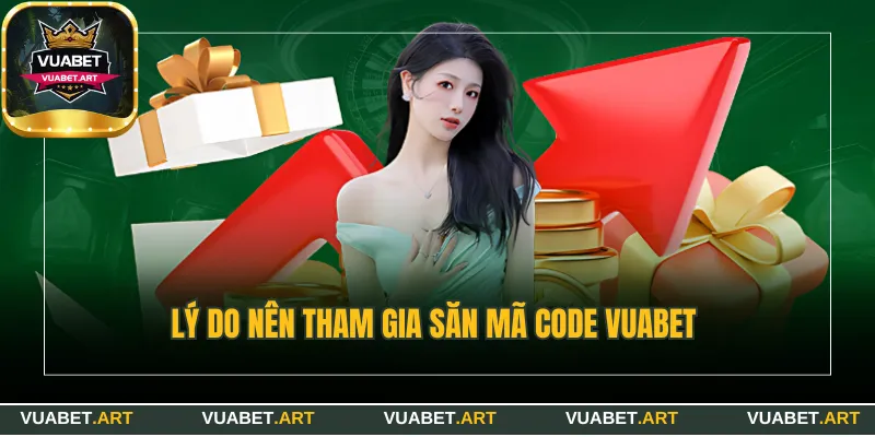 Lý do nên tham gia săn mã code Vuabet 