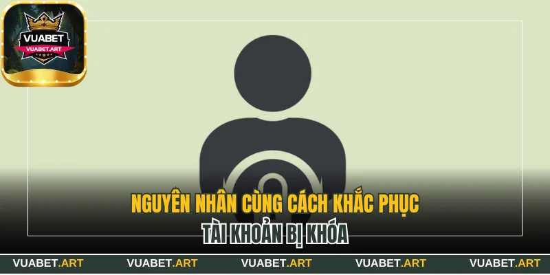 Nguyên nhân cùng cách khắc phục tài khoản bị khóa