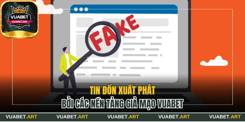Tin đồn xuất phát bởi các nền tảng giả mạo Vuabet